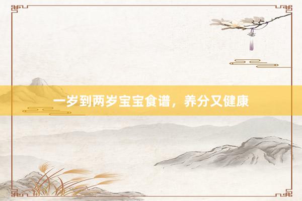 一岁到两岁宝宝食谱，养分又健康